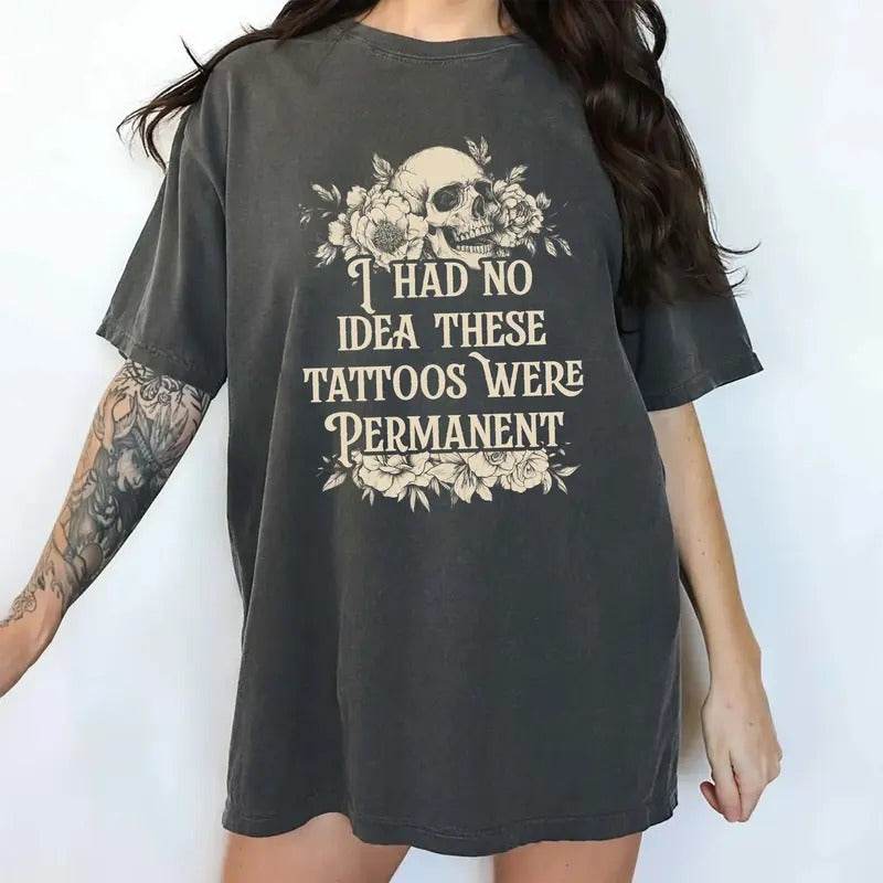 I Had No Idea These Tattoos Were Permanent Comfort Colors Shirt, Funny Tatted Tee, Sarcastic Tattoos Are Trashy T-shirt, Tattoo Lover Clothing