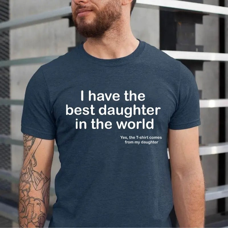 I Have The Best Daughter In The World Father's Day Gift Dad T-Shirt, Dad Shirt, 2024 Father's Day Shirt, Gift For Dad From Daughter