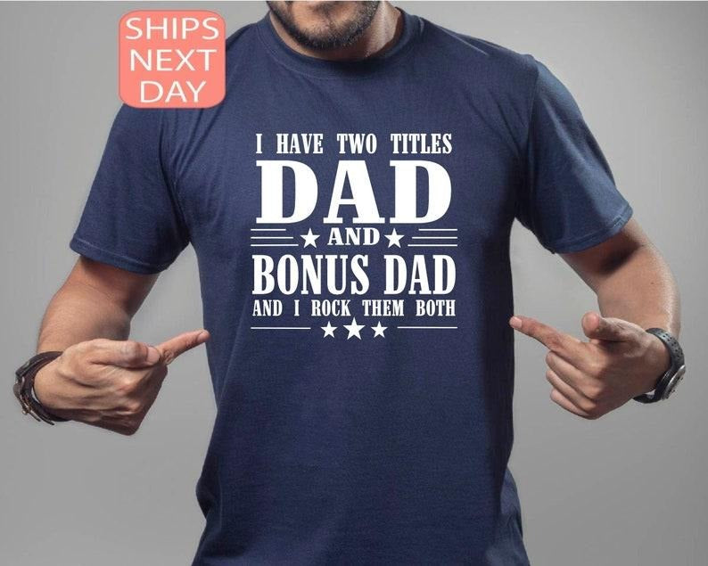 I Have Two Titles Dad And Bonus Dad And I Rock Them Both Shirt, Dad Life Shirt, Dad Shirt, Best Father Shirt, Father's Day Shirt, Dad Gift