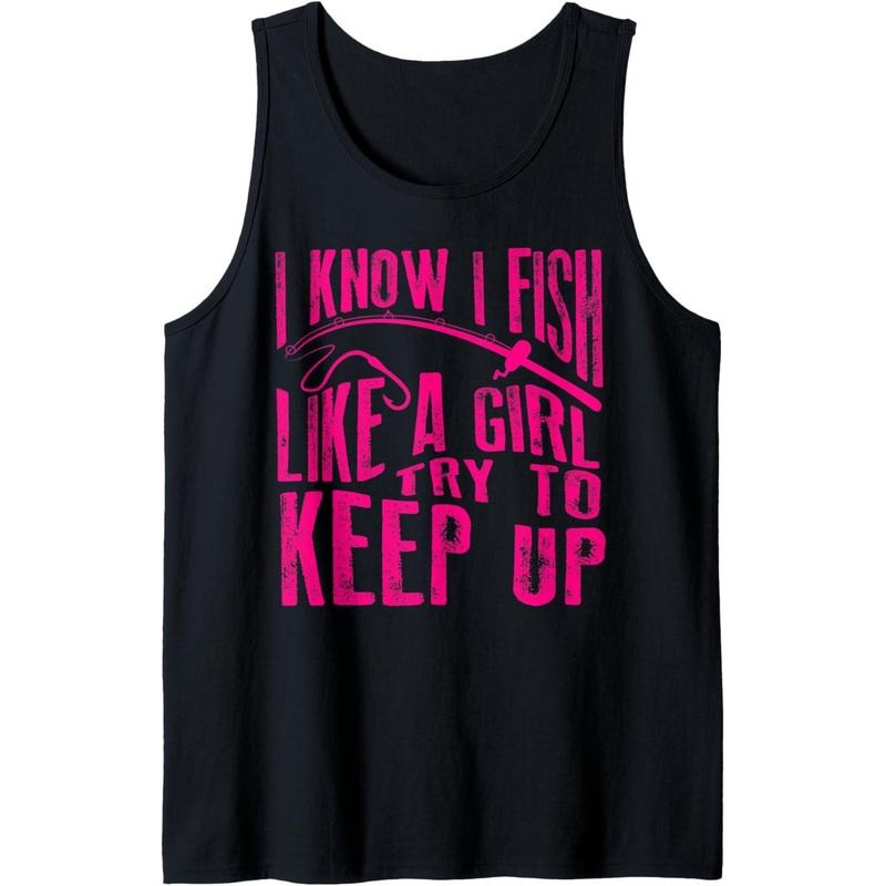 I Know I Fish Like A Girl Try To Keep Up Art Fishing Gift Tank Top MADE IN USA