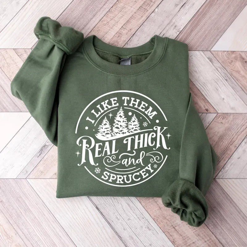 I Like Them Real Thick And Sprucey Sweatshirt, Funny Christmas Sweatshirt, Womens Christmas sweatshirt, Christmas Tree Shirt, Winter Holiday Xmas Sweatshirt, Xmas Christmas Gift Shirt