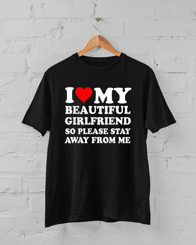 I Love My Beautiful Girlfriend So Please Stay Away From Me T-Shirt, I Love My Girlfriend Shirt, I Heart My Girlfriend Shirt, GF Shirt, Gift For Boyfriend