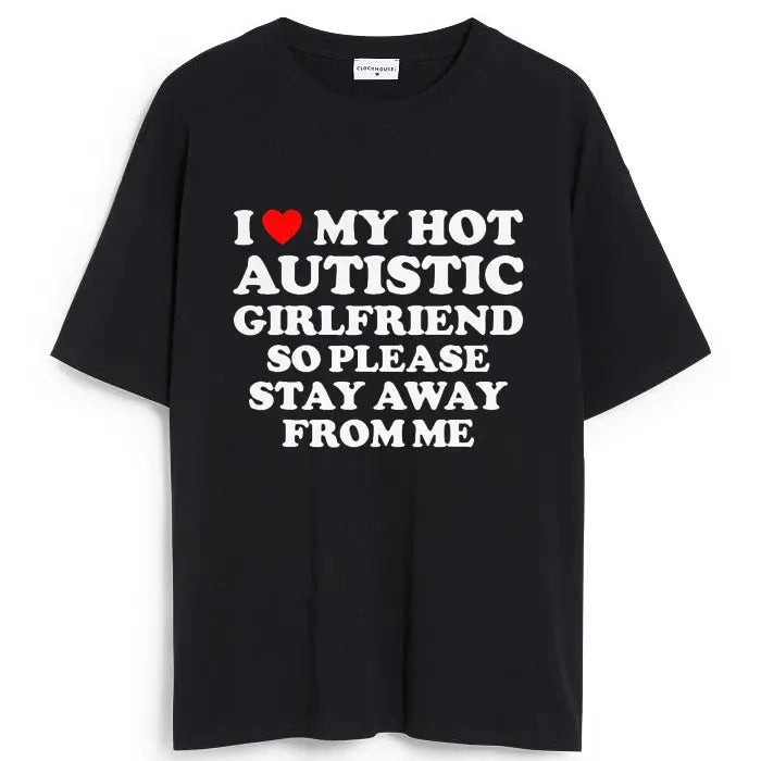 I Love My Hot Autistic Girlfriend So Please Stay Away From Me T-shirt , I Heart My Hot Autistic Girlfriend Shirt