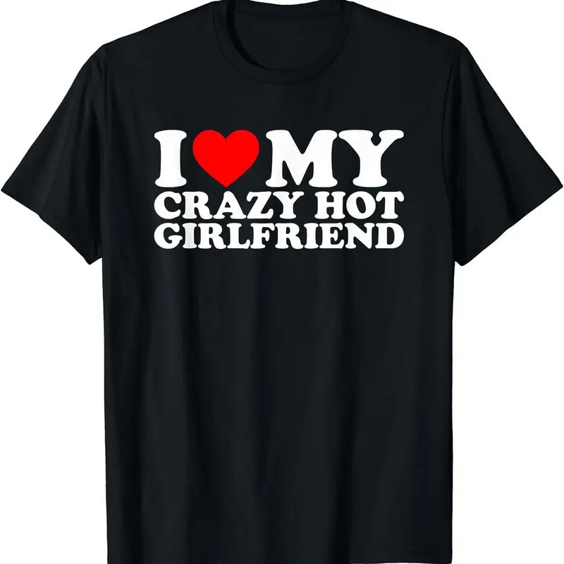 I Love My Hot Girlfriend Shirt, Love My Crazy Hot Girlfriend T-Shirt | Unisex Cotton Tee, Size S-5XL