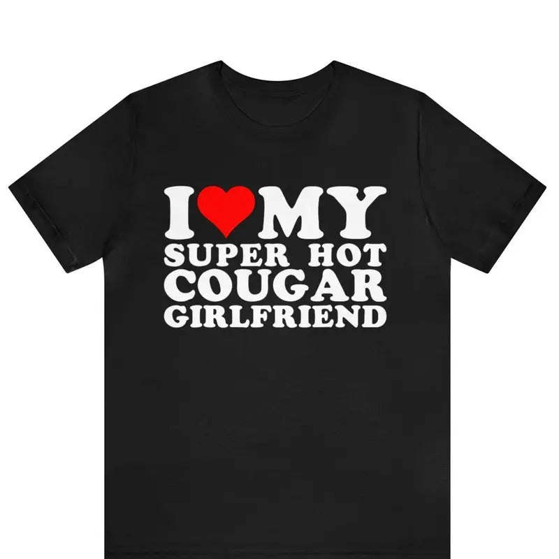 I Love My Super Hot Cougar Girlfriend Shirt | Funny Super Hot Cougar Girlfriend T-Shirt | Gift for Boyfriend | I Love My Girlfriend T-Shirt Cotton Menswear