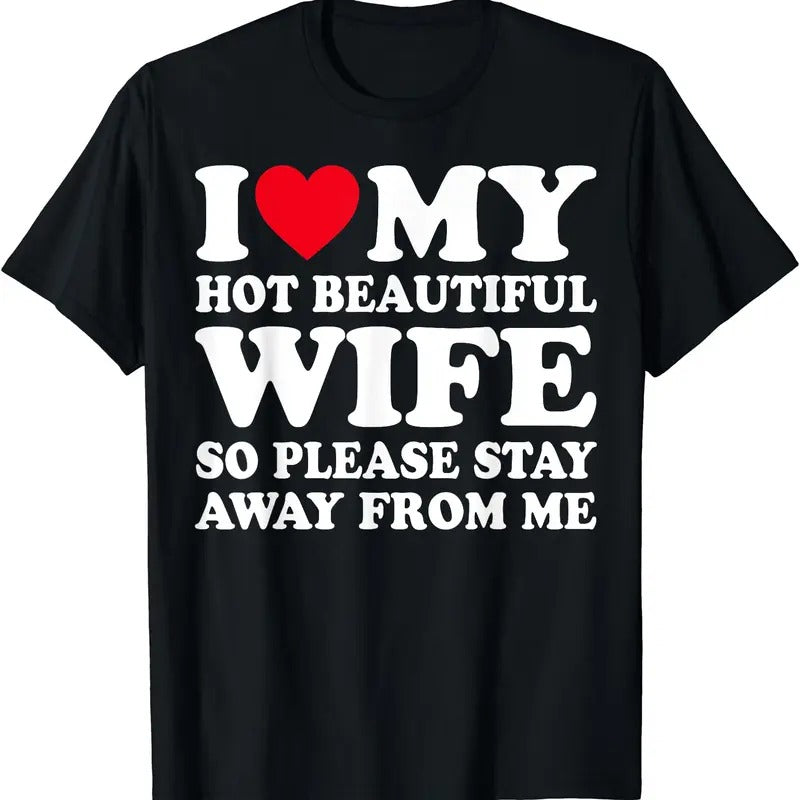 I Love My hot wife So Please Stay Away From Me Shirt T-Shirt | Unisex Cotton Tee, Size S-5XL
