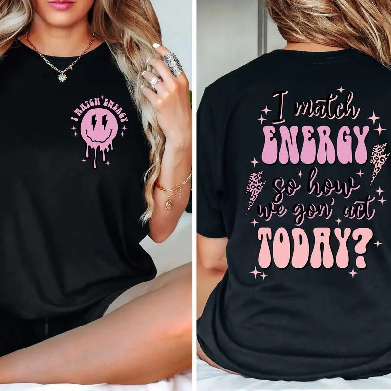 I Match Energy Shirt I Match Energy So How We Gon Act Today Shirt Sarcastic Funny Shirt Motivational Quote Shirt Bestie Shirt