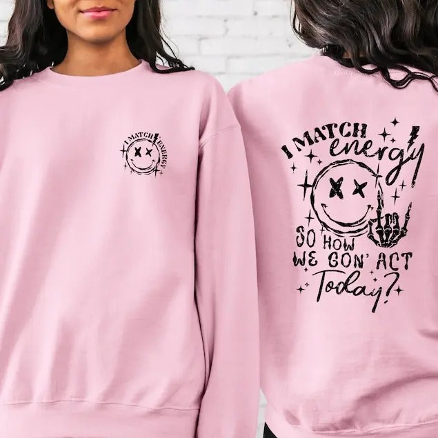 I Match Energy So How We Gon' to Act Today Sweatshirt, Funny Quote Hoodie, Sarcastic Funny Sweater