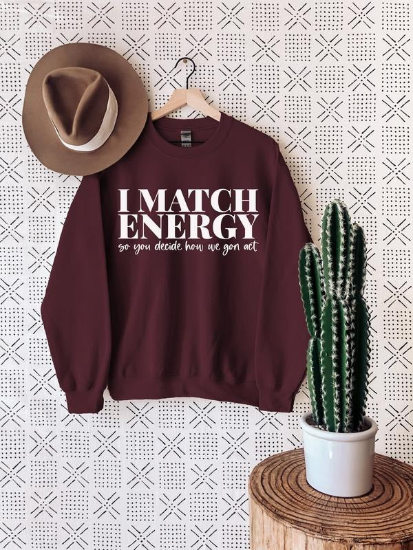 I Match Energy Sweatshirt - Meme Design, Sarcasm Style, Karma Theme, Good Vibes, Long Sleeve, Comfortable Fit