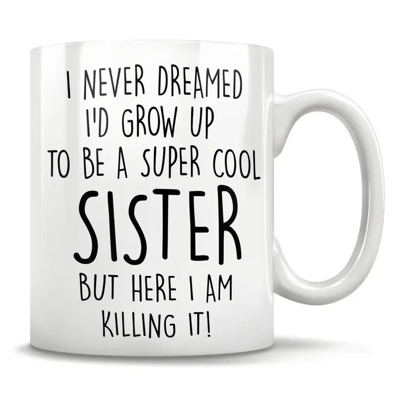 I Never Dream I'd Grow Up To Be A Super Cool Sister Mug, Funny Sister Gift, Sister Coffee Mug, Birthday Mothers Day Christmas Gift, 11 15oz Ceramic Cup