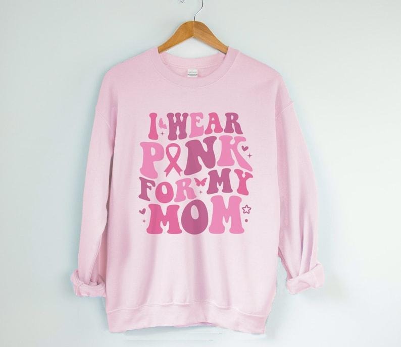 I Wear Pink For My Mom Breast Cancer Awareness Shirt Or Sweatshirt, Cancer Support Squad T-shirt, sweater and Hoodie