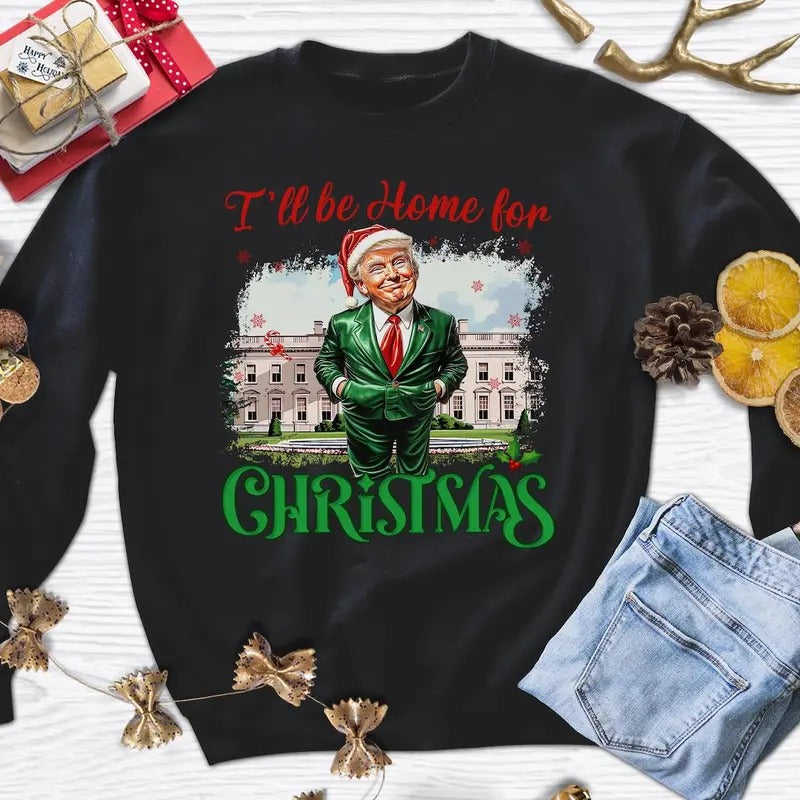 I Will Be Home For Christmas Sweatshirt, Christmas Santa Trump Sweatshirt, Donald Trump Sweatshirt, Humorous Trump Christmas Sweatshirt