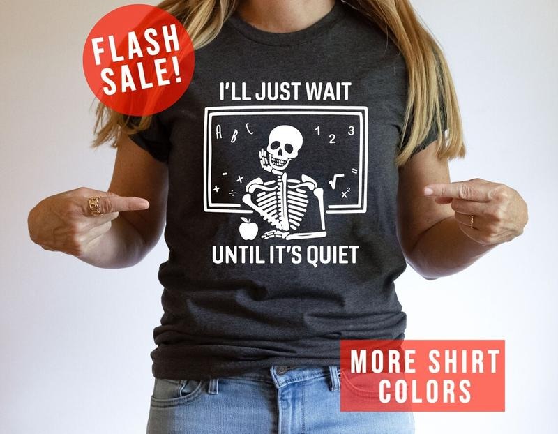 I'll Just Wait Until It's Quiet Sarcastic Skeleton Teacher, Back To School T Shirt Hoodie, Sweatshirt | WearSparks.com