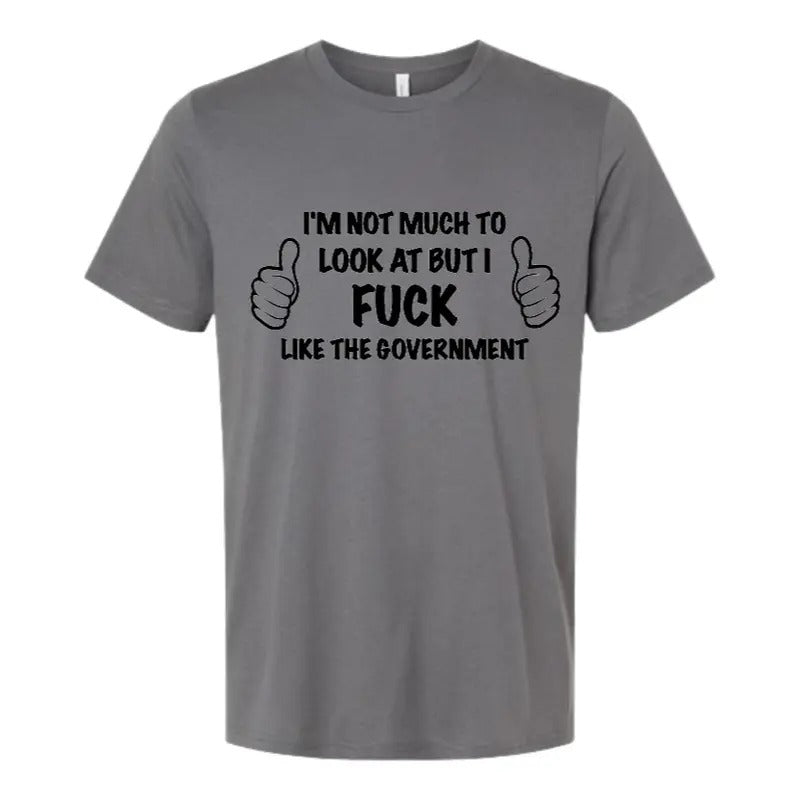 I'm Not Much To Look At But I.... T Shirt 2.0!!!!!