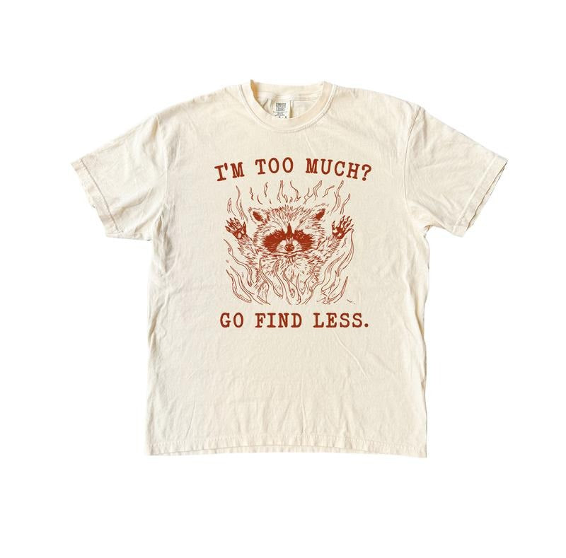 I'm too Much? Go Find Less Funny T Shirt, Meme T Shirt, Comfort Colors Shirt