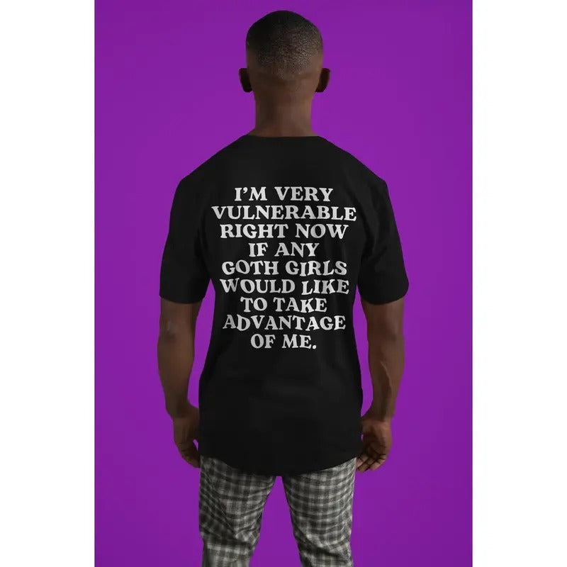 I'm very vulnerable right now if any goth girls would like to take advantage of me, Funny Tshirt, Meme Tshirt, Viral...