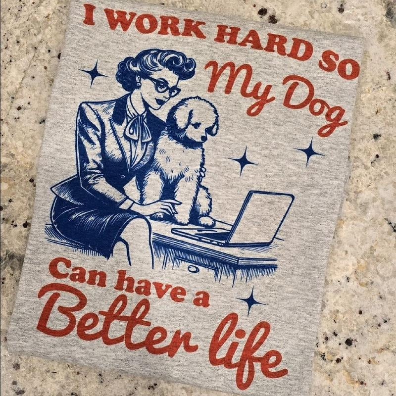 I work so my dog can have a better life Tee