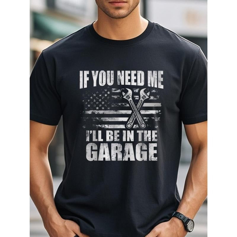 IF YOU NEED ME I'LL BE IN THE GARAGE, Funny T Shirts For Men, Black Graphic Tee, Cotton Crew Neck, Stylish, Soft 100% Cotton, Breathable, Ultra-Soft, Men Graphic T Shirts, Perfect For Running, Four Seasons Made in USA
