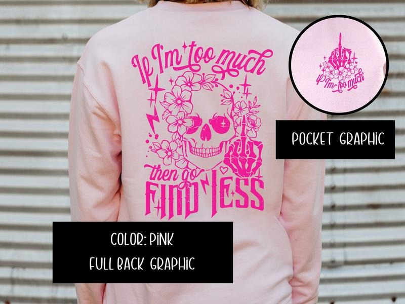 If I Am Too Much, Then Find Less Sweatshirt
