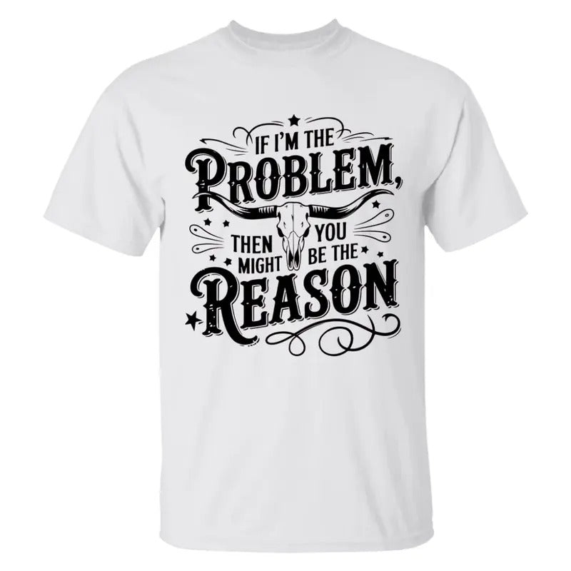 If I'm The Problem Then You Might Be The Reason T-shirt, Country Music Sublimation, Retro Cowgirl Nashville Shirt Hoodie,...