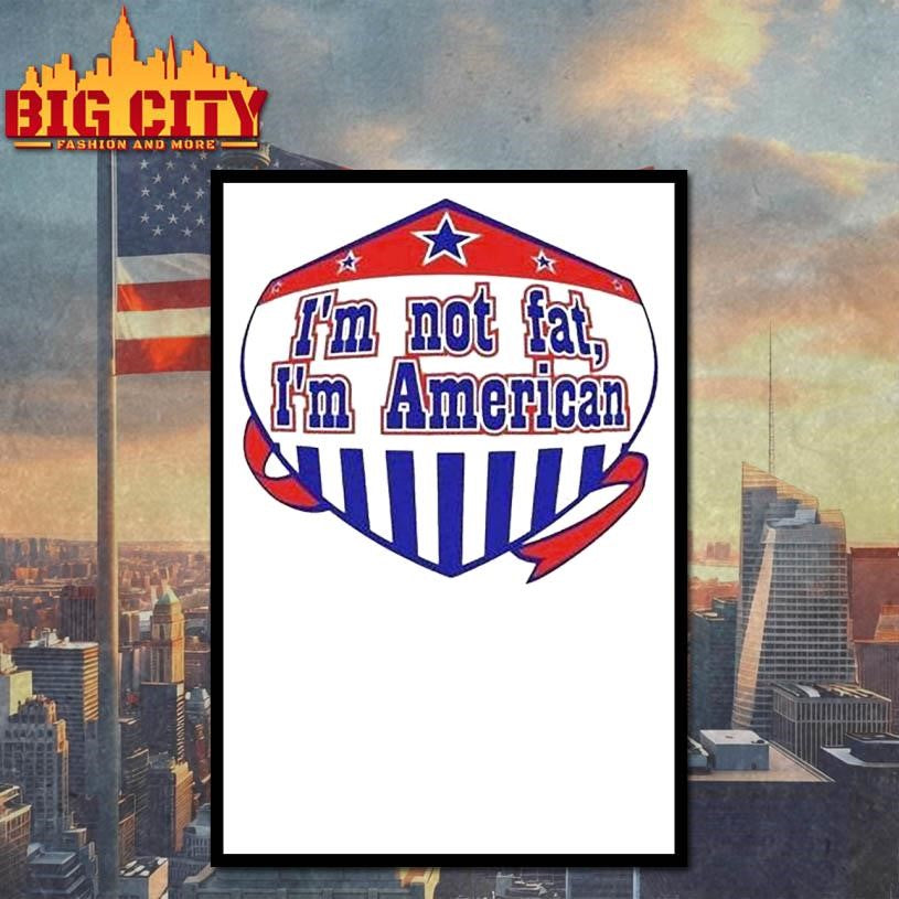 I’m Not Fat I’m American Shirt