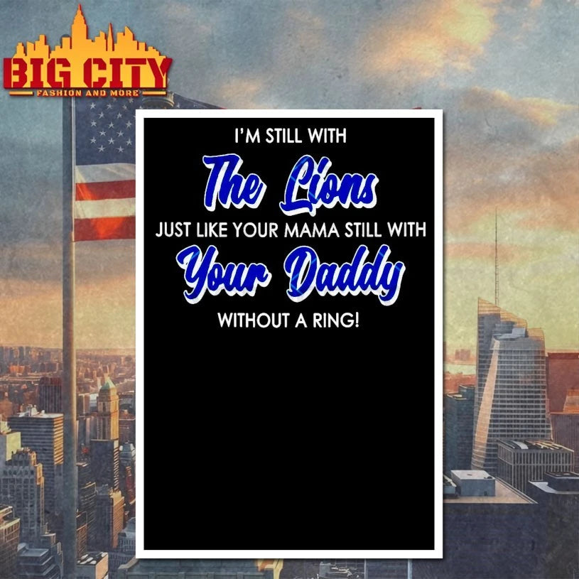 I’m Still with The Lions Just like Your mama still with Your Daddy without a ring shirt