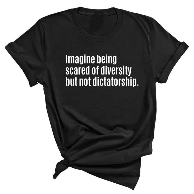 Imagine Being Scared of Diversity But Not Dictatorship Shirt, Unisex Tee, Womenswear, Gift For Women For Men