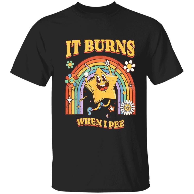 It Burns When I Pee T-Shirt, Funny Sarcastic Saying Tee, Ironic Humor Graphic Shirt, Cringe Joke Gag Gift, Unisex Casual T-Shirt