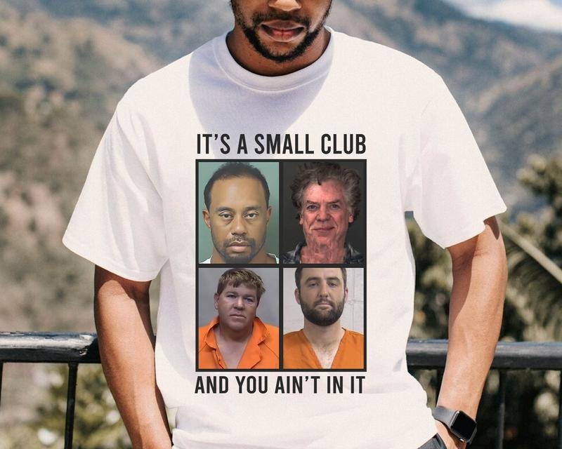 It's A Small Club And You Ain't In It, Scottie Scheffler Mug Shot T Shirt, Mugshot Scottie Scheffler, Tiger Woods, & John Daly, Unisex T-Shirt, Gifts For Men Women, Short Sleeve Tee Shirt