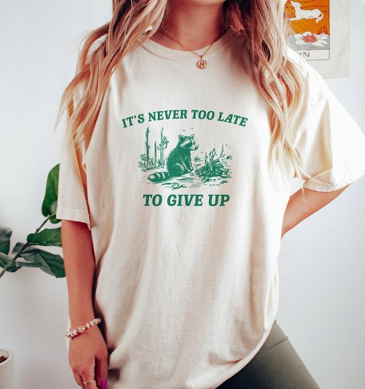 It's Never Too Late To Give Up, Vintage Drawing T Shirt, Raccoon T-shirt, sweater and Hoodie