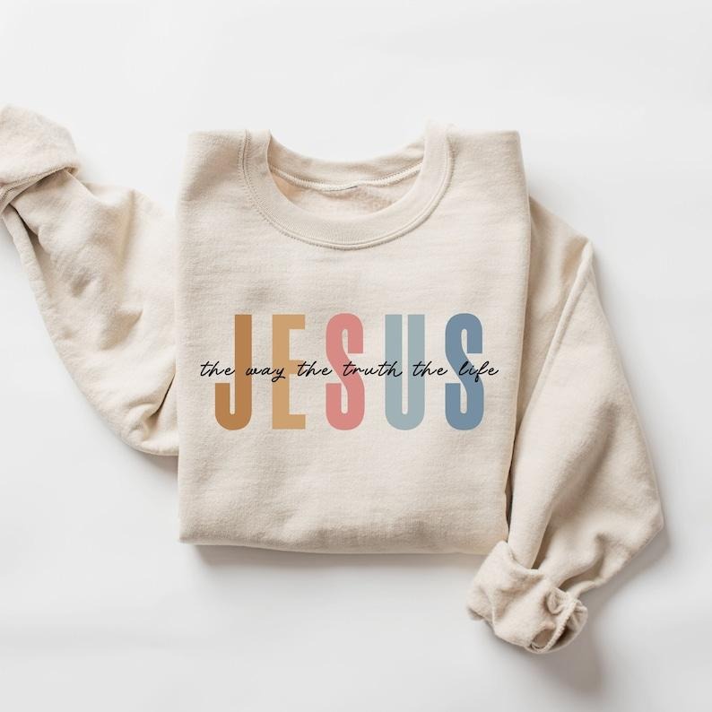 Jesus The Way The Truth The Life Sweatshirt, Womens Religious Sweatshirt, Faith Sweatshirt, Christian Sweatshirt, Bible Verse, Jesus Lover T-shirt, sweater and Hoodie
