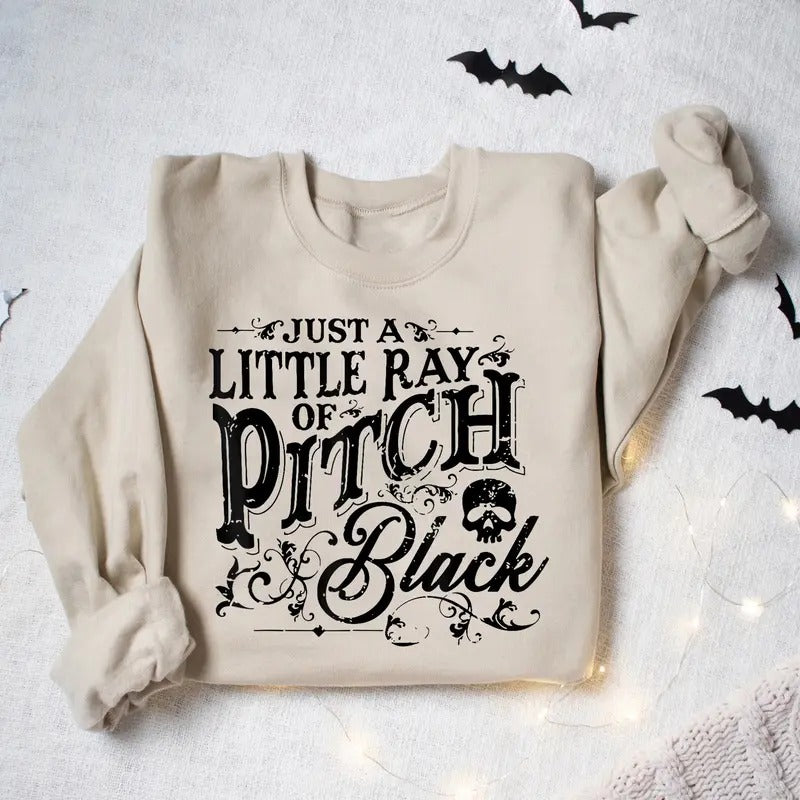 Just A Little Ray Of Pitch Black Sweatshirt, Funny Halloween Spooky Shirt, Goth Halloween Sweater, Fall Halloween Shirt, Halloween Humor Sweatshirt, Spooky Season Shirt, Witchy Shirt, Fall Halloween Gift Shirt