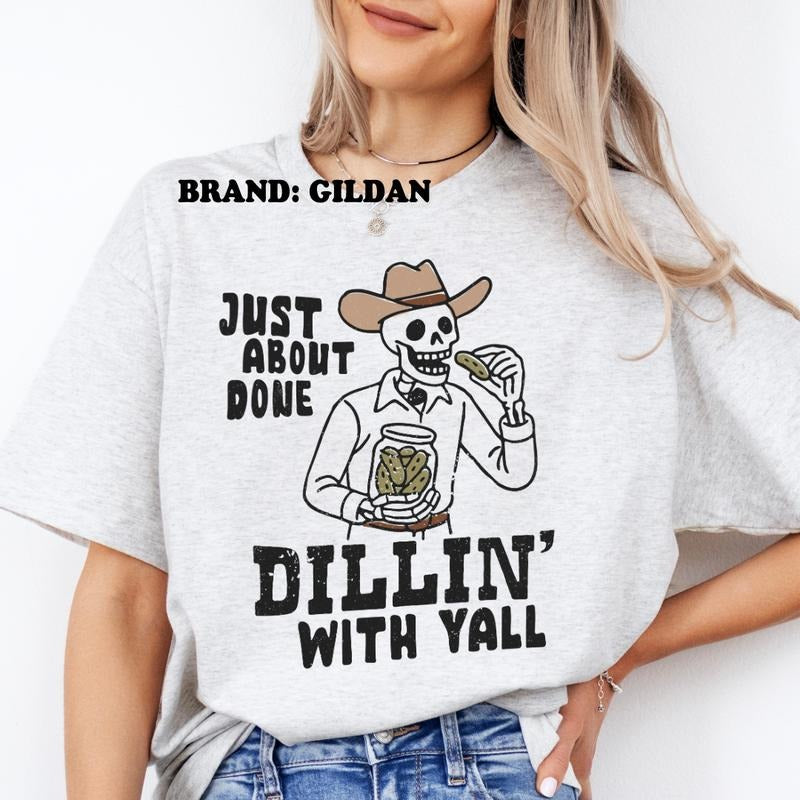 Just About Done Dillin' With Y'all GILDAN BRAND Shirt