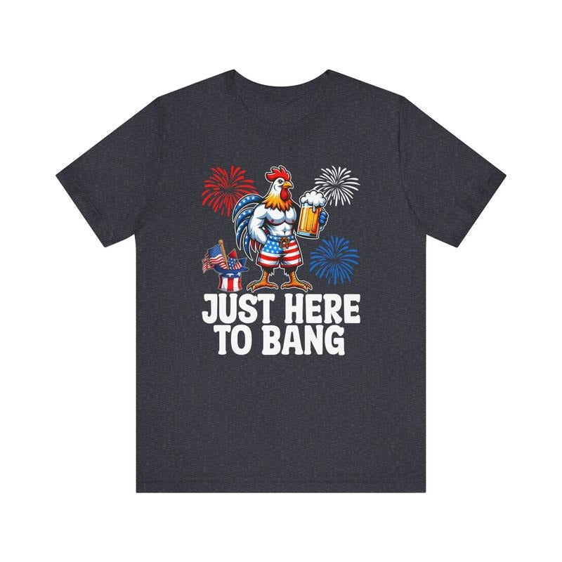 Just Here To Bang 4th Of July T-shirt - Patriotic Chicken Fireworks Humor T-shirt, sweater and Hoodie Sweatshirt