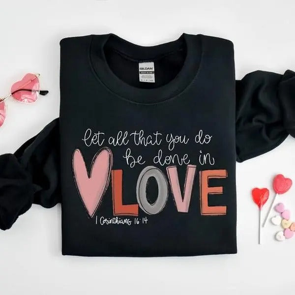 Let all that you do be done in Love sweatshirt-hoodie-tshirt, Valentines Day Shirt for Women, Cute Valentine Day Shirt, Valentine's Day Gift
