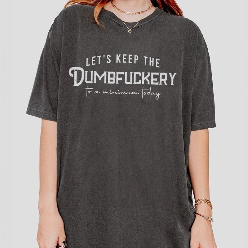 Let's Keep The Dumbfuckery To a Minimum Today Shirt, Bad Bitch Shirt For Women, Funny Saying T-Shirt, Funny Mom Gift, Bad Mom Shirt, Sarcatis Comfort Tee, Sarcasm Tee, Funny Women Top