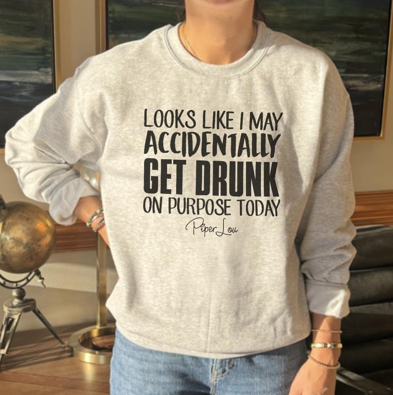 Looks Like I May Accidentally Get Drunk Sweatshirt
