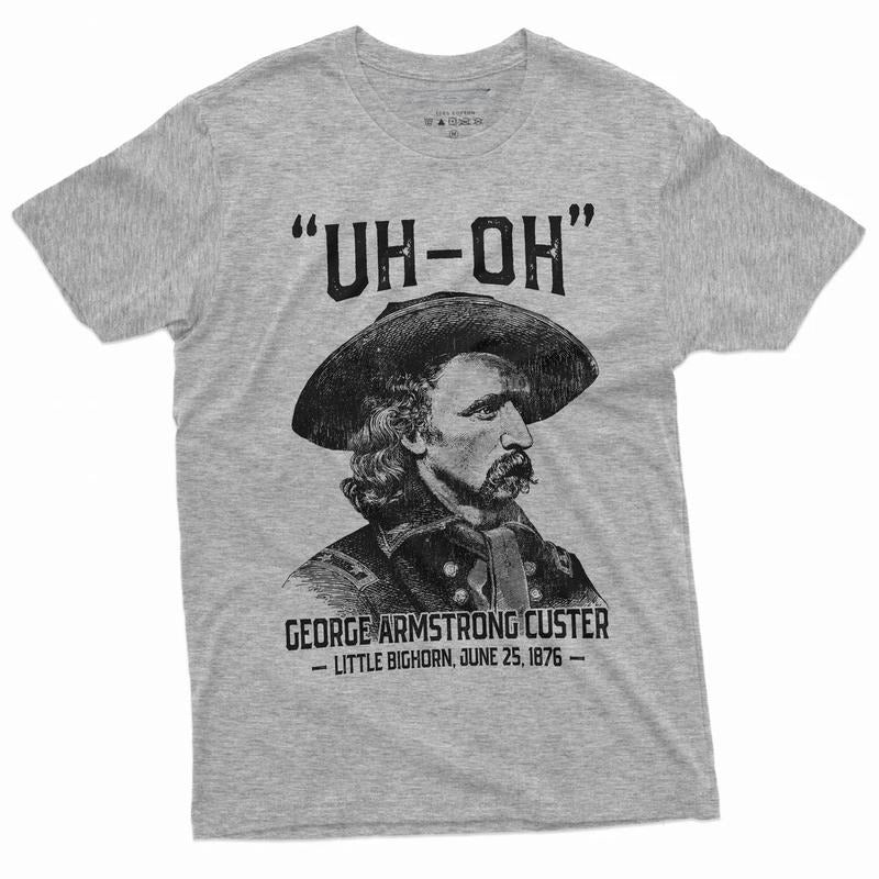 Men's US history Funny T-shirt Uh-oh george armstrong custer little bighorn Tee Shirt 4th of July Independence day Shirt...