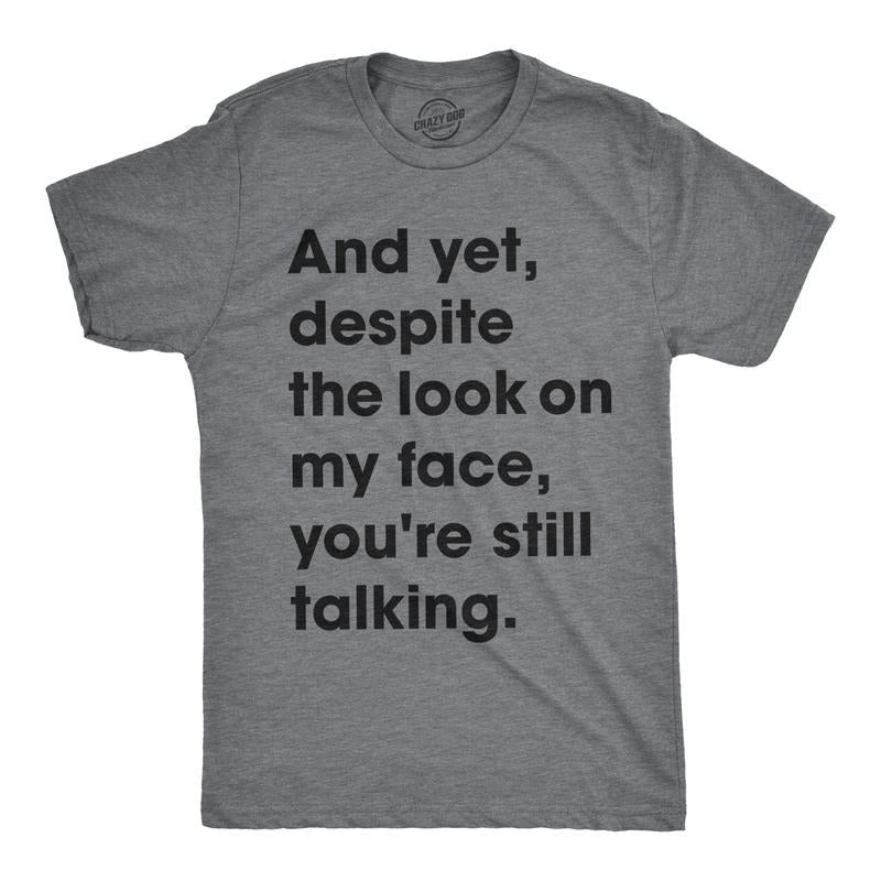 Mens And Yet Despite The Look On My Face Youre Still Talking T shirt Funny Tee Mens Funny T Shirts Cool Tees Soft Stylish Casual Menswear Sarcastic Apparel for Men Novelty Tees for Guys Dark Grey