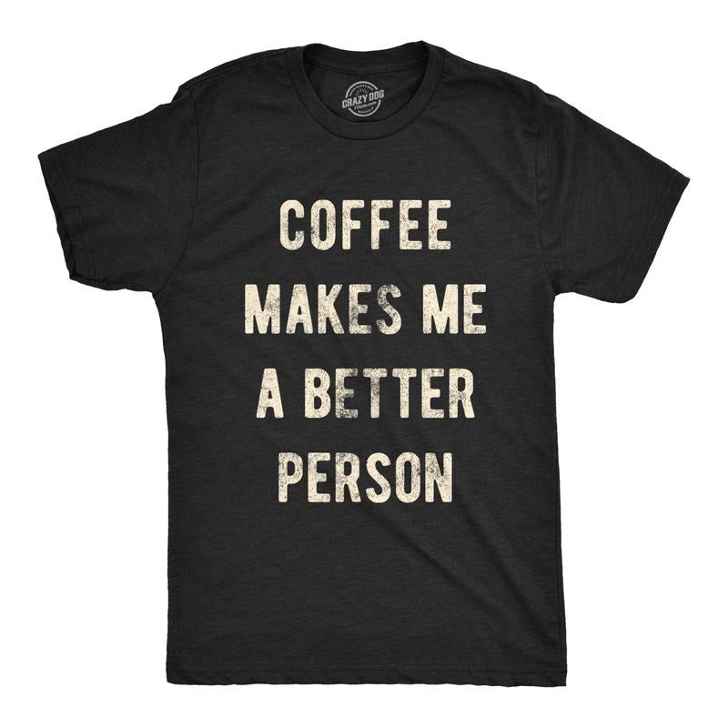 Mens Coffee Makes Me A Better Person Tshirt Funny Morning Cup Caffiene Drink Novelty Tee Mens Funny T Shirts Cool Tees Soft Stylish Casual Menswear Funny Coffee T Shirt Novelty Tees for Men Black