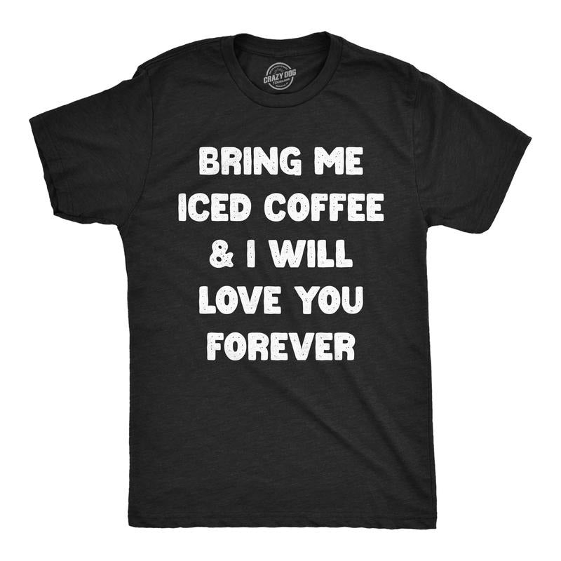 Mens Funny T Shirts Bring Me Iced Coffee And I Will Love You Forever Sarcastic Caffeine Lovers Tee For Men Mens Funny T Shirts Cool Tees Soft Stylish Casual Menswear Sarcastic Apparel for Men Funny Black -