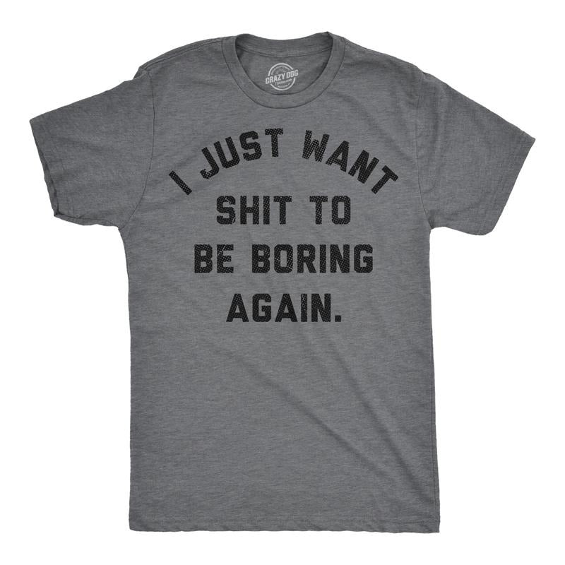 Mens Funny T Shirts I Just Want Shit To Be Boring Again Sarcastic Graphic Novelty Tee For Men Mens Funny T Shirts Cool Tees Soft Stylish Casual Menswear Funny Sarcastic Short Sleeve Novelty Tees for Dark Grey