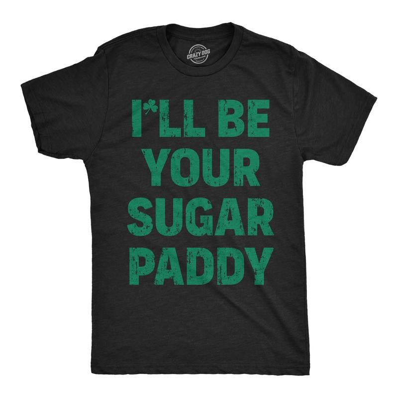 Mens Funny T Shirts Ill Be Your Sugar Paddy Sarcastic St Patricks Day Novelty Tee For Men Mens Funny T Shirts Cool Tees Soft Stylish Casual Menswear Saint Patrick's Day Apparel for Men Funny Sarcastic Black -