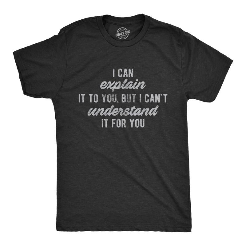 Mens I Can Explain It to You, But I Can't Understand It for You T Shirt Funny Sarcastic Tee Mens Funny T Shirts Cool Tees Soft Stylish Casual Menswear Funny Sarcastic Short Sleeve Novelty Tees for Black
