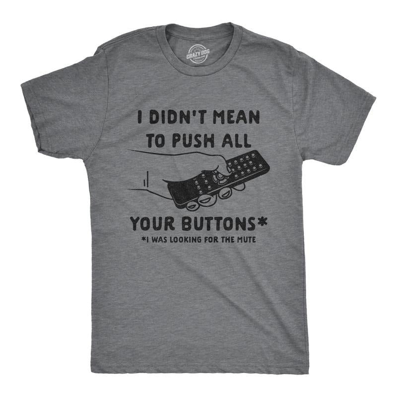 Mens I Didn't Mean to Push All Your Buttons I Was Looking for Mute T Shirt Funny TV Tee Mens Funny T Shirts Cool Tees Soft Stylish Dark Grey