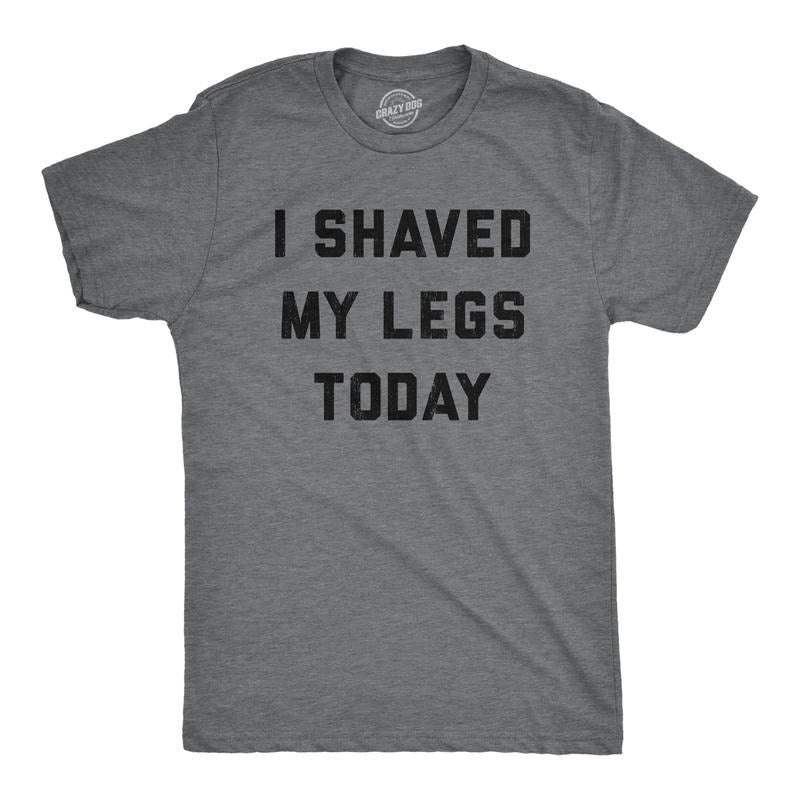 Mens I Shaved My Legs Today T Shirt Funny Sarcastic Text Tee For Guys