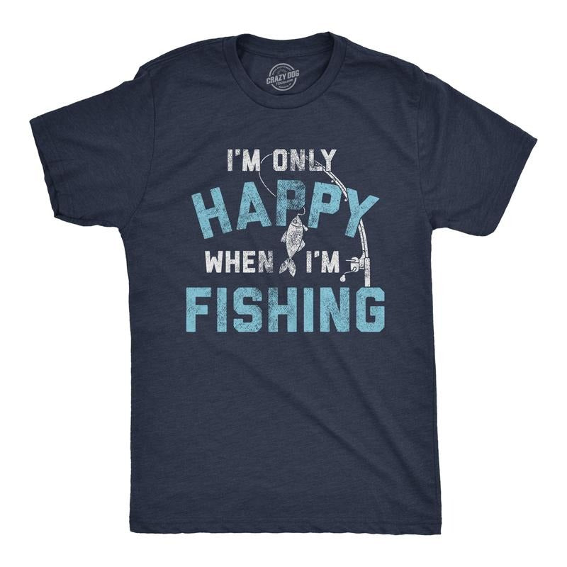 Mens I'm only Happy When I'm Fishing T Shirt Funny Fathers Day Outdoor Hobby Gift Tee Mens Funny T Shirts Cool Tees Soft Stylish Casual Menswear Dad Joke Apparel for Men Funny Camping Short Sleeve Navy