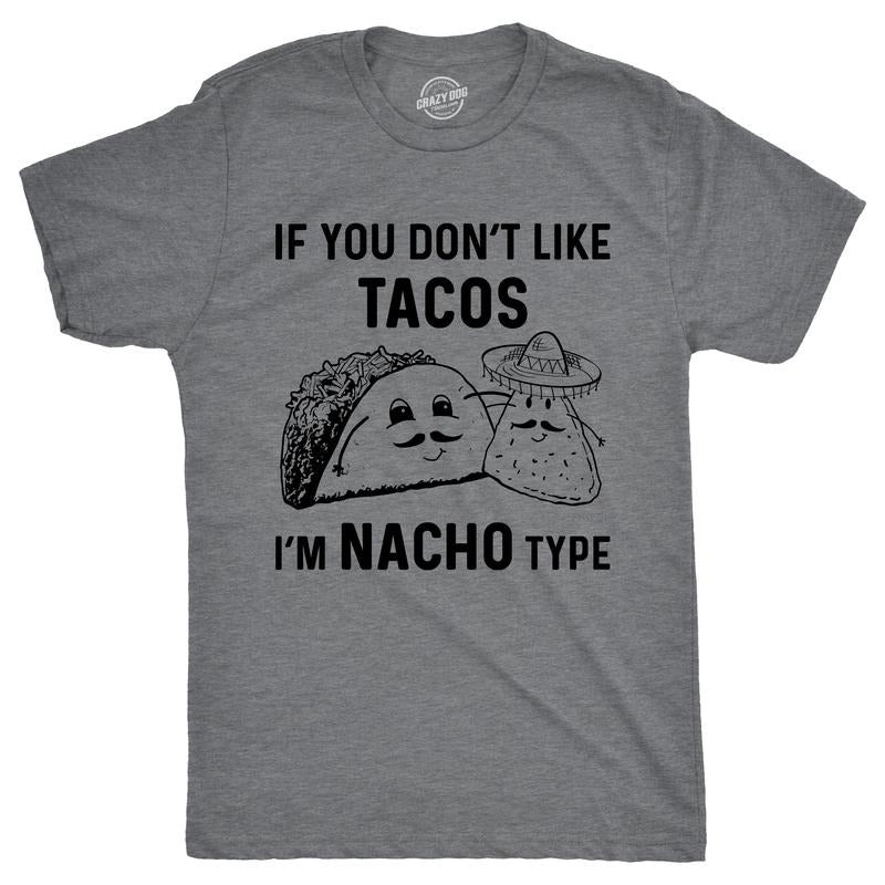Mens If You Dont Like Tacos Im Nacho Type T shirt Funny Sarcastic Graphic 90s Mens Funny T Shirts Cool Tees Soft Stylish Casual Menswear Cinco De Mayo Apparel for Men Funny Food Short Sleeve Novelty Dark Grey