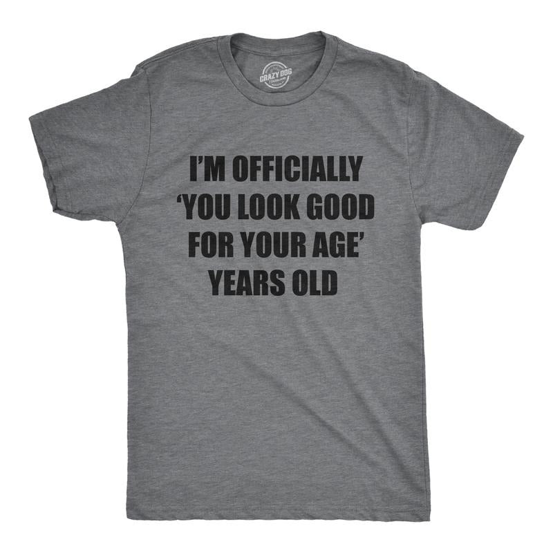 Mens Im Officially You Look Good For Your Age Years Old T Shirt Funny Older Birthday Joke Tee For Guys Mens Funny T Shirts Cool Tees Soft Stylish Casual Menswear Funny Sarcastic Short Sleeve Novelty Dark Grey