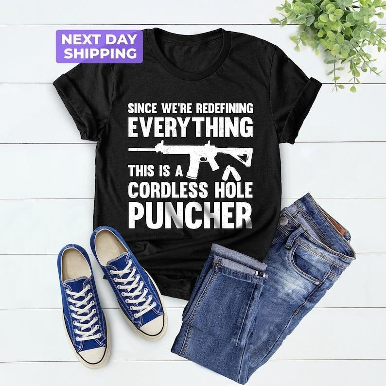 Mens Pro Gun T-shirt, Since We Are Redefining Everything Cordless Hole Puncher Shirt, USA Patriotic T-shirt, Gifts For Dad, Pro Gun Shirts